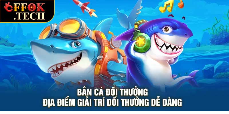 Bắn Cá Đổi Thưởng